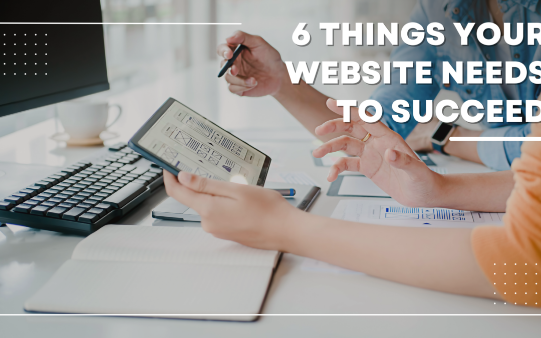 6 Things your Website Needs to Succeed